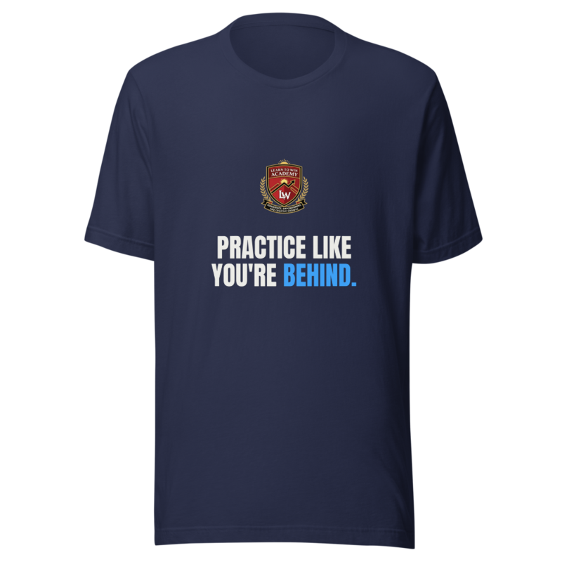 Practice Like Youre Behind — Learn To Win Tee