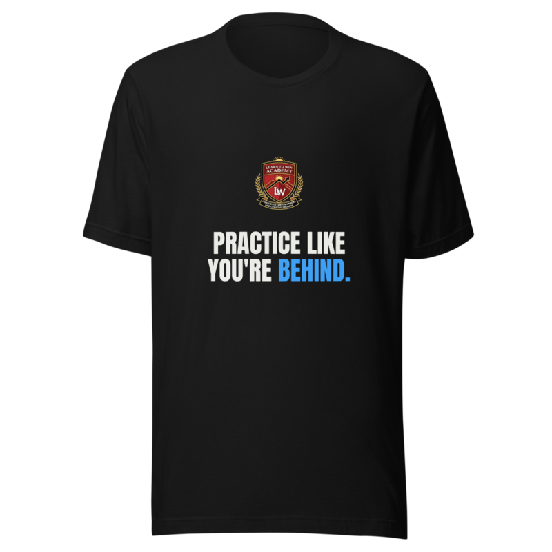 Practice Like Youre Behind — Learn To Win Tee